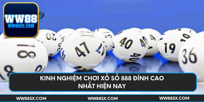 Kinh nghiệm chơi xổ số 888 đỉnh cao nhất hiện nay